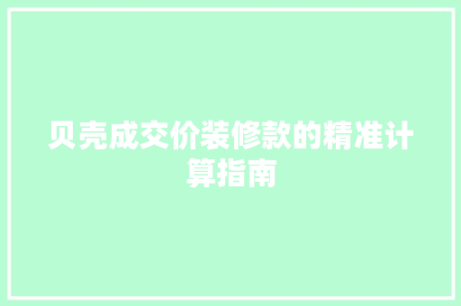 贝壳成交价装修款的精准计算指南