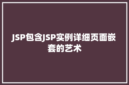 JSP包含JSP实例详细页面嵌套的艺术