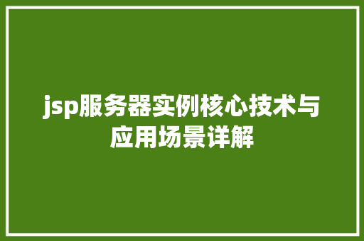 jsp服务器实例核心技术与应用场景详解