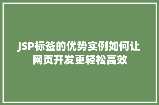 JSP标签的优势实例如何让网页开发更轻松高效