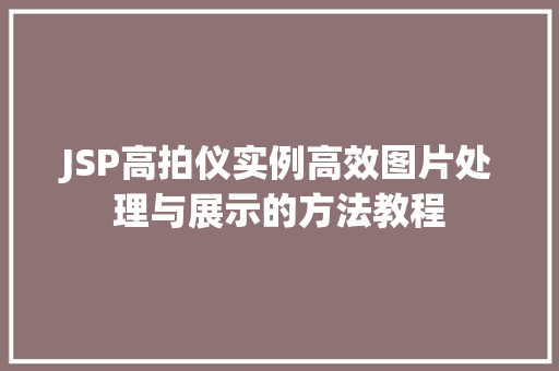 JSP高拍仪实例高效图片处理与展示的方法教程