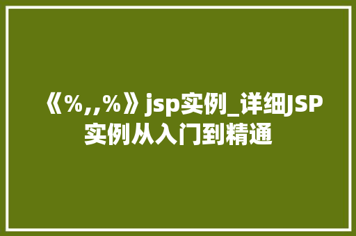 《%,,%》jsp实例_详细JSP实例从入门到精通
