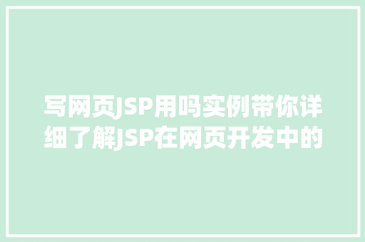 写网页JSP用吗实例带你详细了解JSP在网页开发中的应用