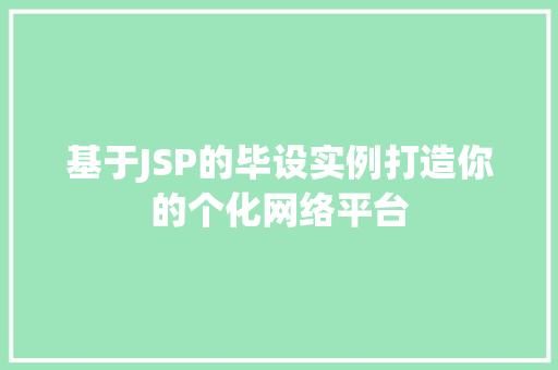 基于JSP的毕设实例打造你的个化网络平台