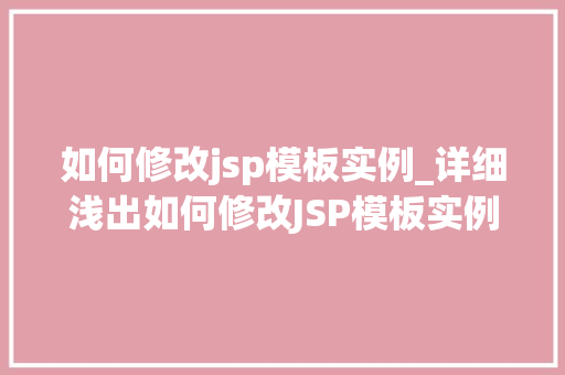 如何修改jsp模板实例_详细浅出如何修改JSP模板实例，让你的网页焕然一新