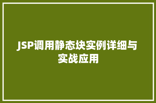 JSP调用静态块实例详细与实战应用