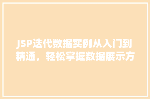 JSP迭代数据实例从入门到精通，轻松掌握数据展示方法
