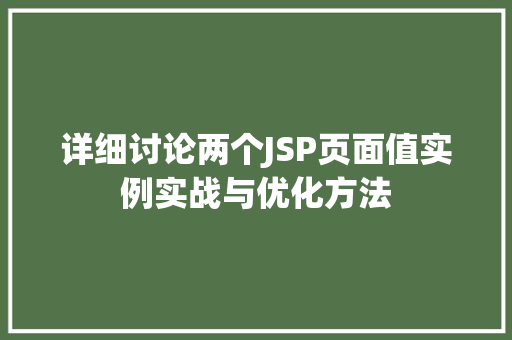 详细讨论两个JSP页面值实例实战与优化方法  第1张