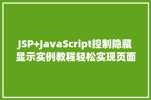 JSP+JavaScript控制隐藏显示实例教程轻松实现页面元素动态展示