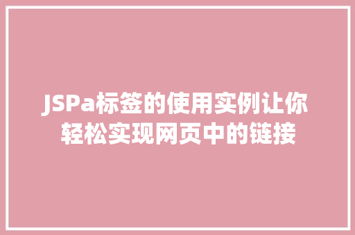 JSPa标签的使用实例让你轻松实现网页中的链接