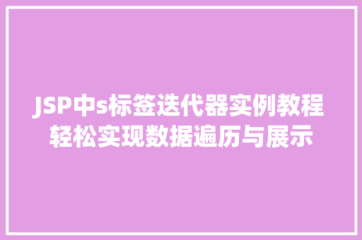 JSP中s标签迭代器实例教程轻松实现数据遍历与展示 第1张 JSP中s标签迭代器实例教程轻松实现数据遍历与展示 第1张