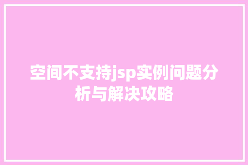 空间不支持jsp实例问题分析与解决攻略