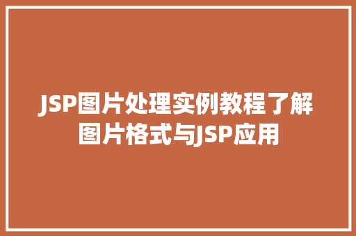 JSP图片处理实例教程了解图片格式与JSP应用 第1张 JSP图片处理实例教程了解图片格式与JSP应用 第1张