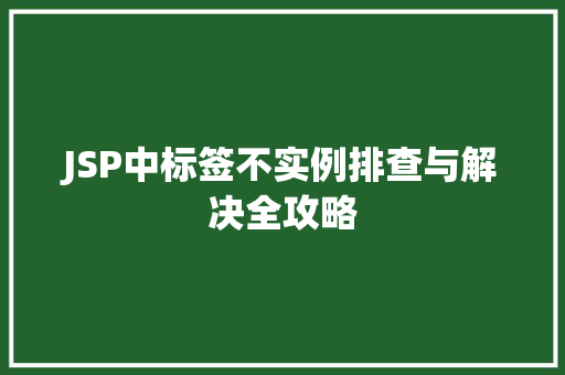 JSP中标签不实例排查与解决全攻略