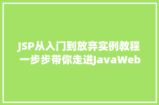 JSP从入门到放弃实例教程一步步带你走进JavaWeb的世界