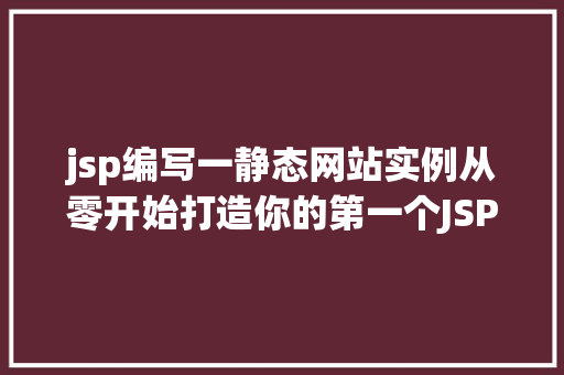 jsp编写一静态网站实例从零开始打造你的第一个JSP项目