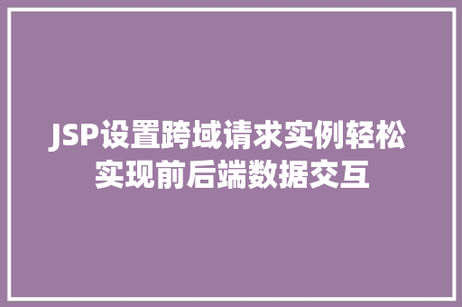 JSP设置跨域请求实例轻松实现前后端数据交互