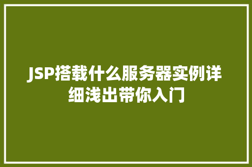 JSP搭载什么服务器实例详细浅出带你入门