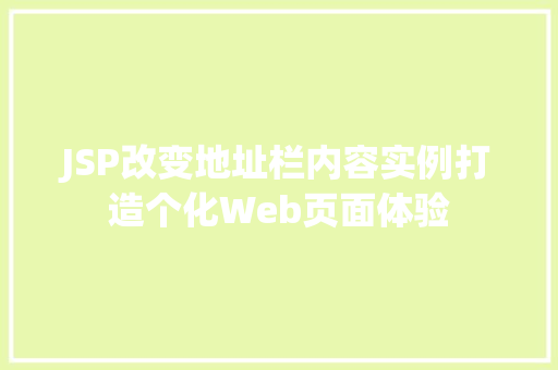 JSP改变地址栏内容实例打造个化Web页面体验 第1张 JSP改变地址栏内容实例打造个化Web页面体验 第1张