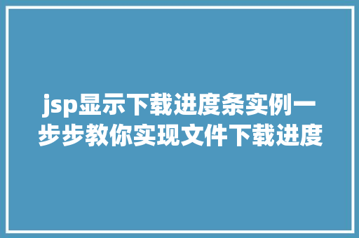 jsp显示下载进度条实例一步步教你实现文件下载进度监控 第1张 jsp显示下载进度条实例一步步教你实现文件下载进度监控 第1张