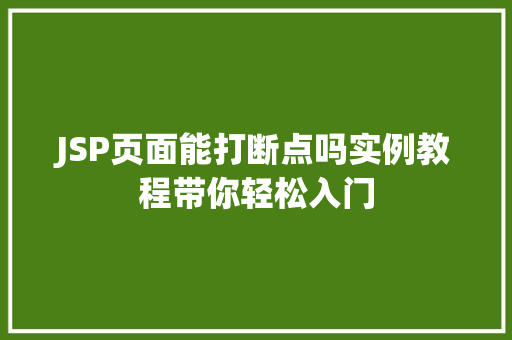 JSP页面能打断点吗实例教程带你轻松入门 第1张 JSP页面能打断点吗实例教程带你轻松入门 第1张