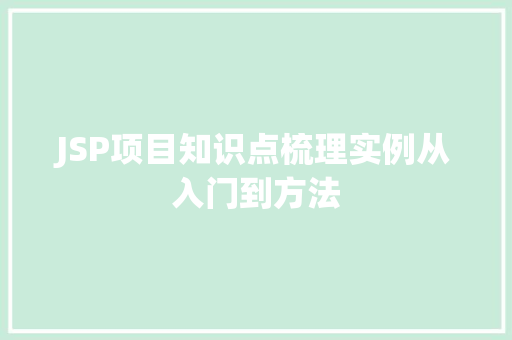 JSP项目知识点梳理实例从入门到方法 第1张 JSP项目知识点梳理实例从入门到方法 第1张