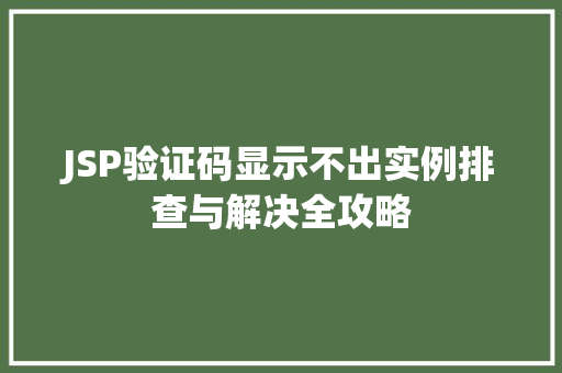 JSP验证码显示不出实例排查与解决全攻略