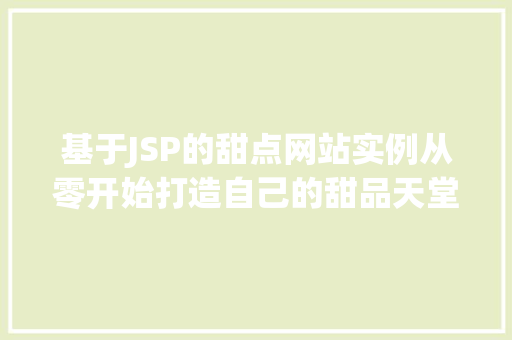 基于JSP的甜点网站实例从零开始打造自己的甜品天堂