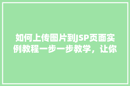 如何上传图片到JSP页面实例教程一步一步教学，让你轻松实现图片上传