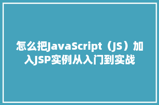怎么把JavaScript（JS）加入JSP实例从入门到实战