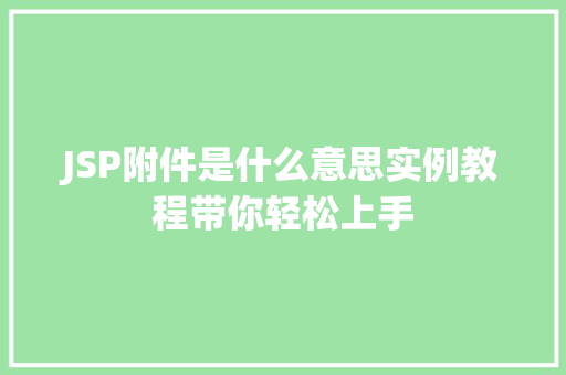 JSP附件是什么意思实例教程带你轻松上手 第1张 JSP附件是什么意思实例教程带你轻松上手 第1张