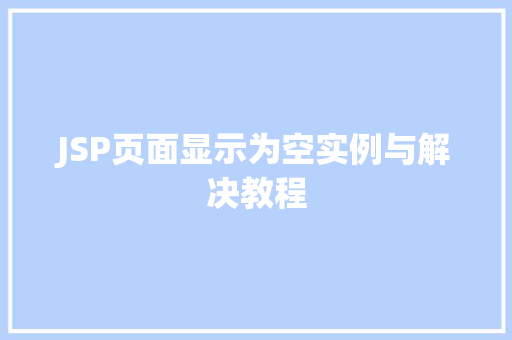 JSP页面显示为空实例与解决教程